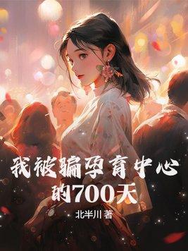 我被骗孕育中心的700天完整版
